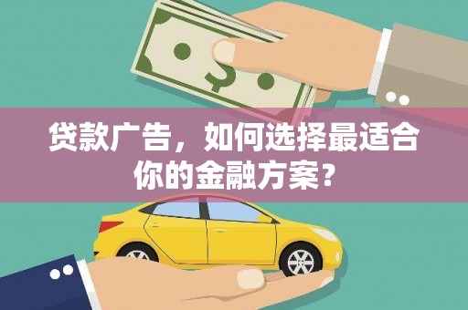八德贷款广告，如何选择最适合你的金融方案？