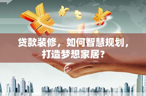 八德贷款装修，如何智慧规划，打造梦想家居？