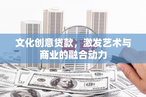 八德文化创意贷款，激发艺术与商业的融合动力