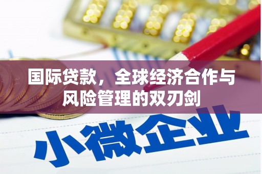八德国际贷款，全球经济合作与风险管理的双刃剑
