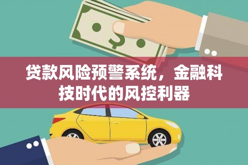 八德贷款风险预警系统，金融科技时代的风控利器