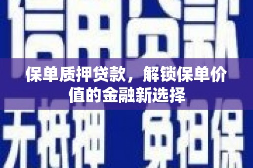 八德保单质押贷款，解锁保单价值的金融新选择