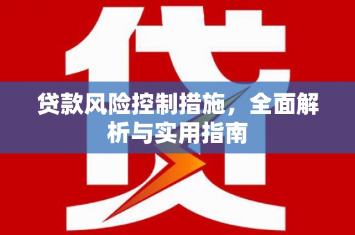 八德贷款风险控制措施，全面解析与实用指南