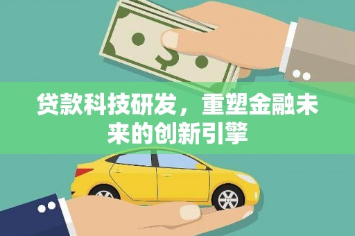 八德贷款科技研发，重塑金融未来的创新引擎
