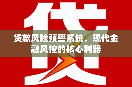 八德贷款风险预警系统，现代金融风控的核心利器
