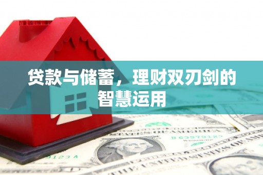 八德贷款与储蓄，理财双刃剑的智慧运用