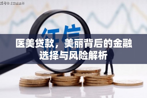 八德医美贷款，美丽背后的金融选择与风险解析