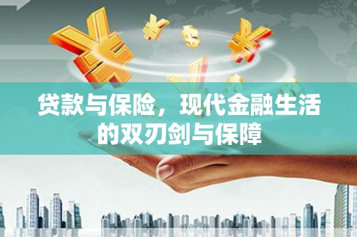 八德贷款与保险，现代金融生活的双刃剑与保障