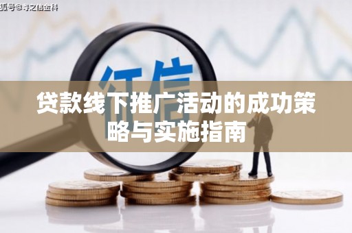 八德贷款线下推广活动的成功策略与实施指南