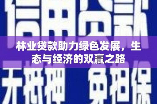 八德林业贷款助力绿色发展，生态与经济的双赢之路