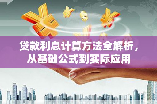 八德贷款利息计算方法全解析，从基础公式到实际应用