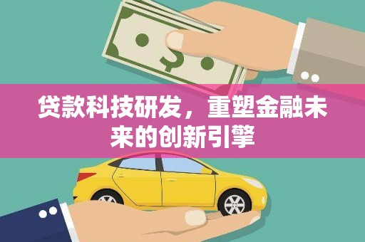 八德贷款科技研发，重塑金融未来的创新引擎