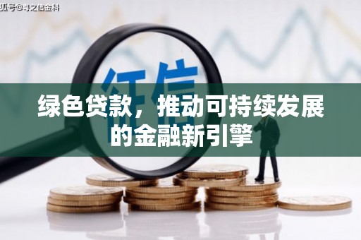 八德绿色贷款，推动可持续发展的金融新引擎