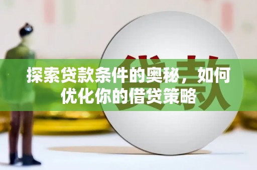 八德探索贷款条件的奥秘，如何优化你的借贷策略