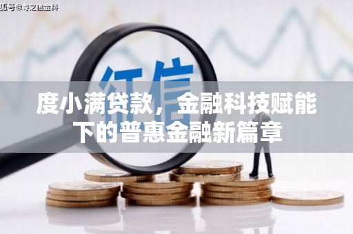 八德度小满贷款，金融科技赋能下的普惠金融新篇章