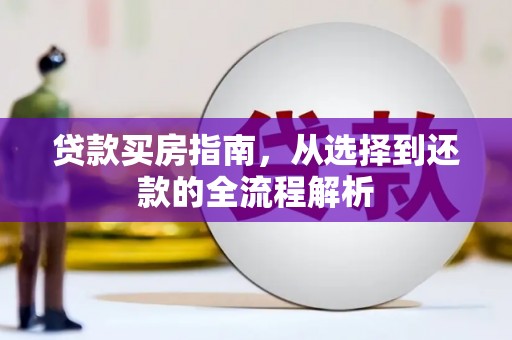 八德贷款买房指南，从选择到还款的全流程解析