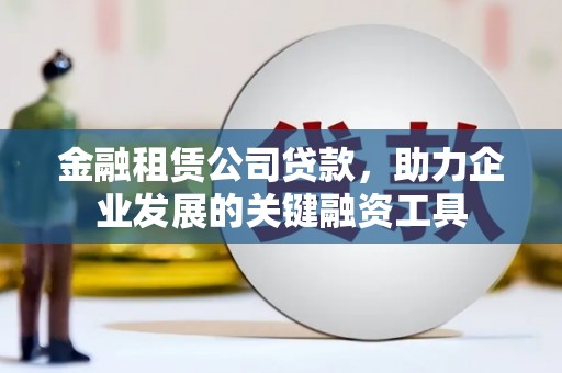 八德金融租赁公司贷款，助力企业发展的关键融资工具
