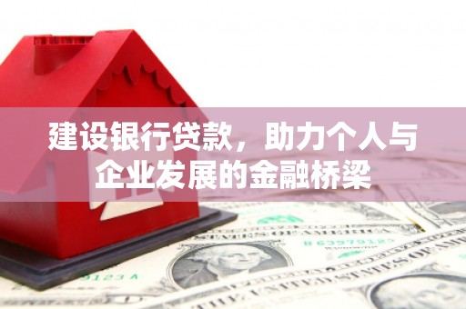 八德建设银行贷款，助力个人与企业发展的金融桥梁