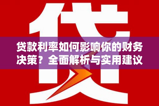 八德贷款利率如何影响你的财务决策？全面解析与实用建议