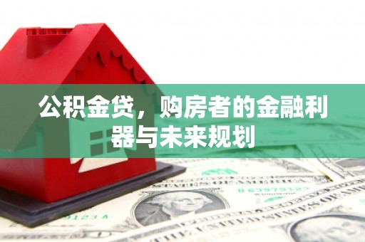 八德公积金贷，购房者的金融利器与未来规划