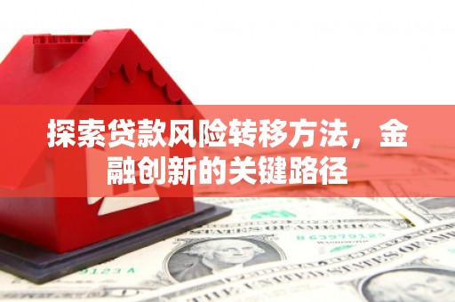八德探索贷款风险转移方法，金融创新的关键路径
