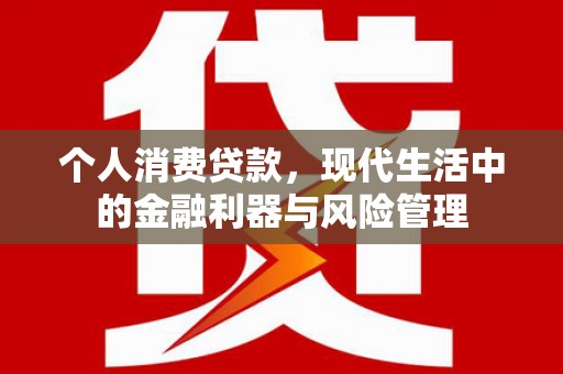 八德个人消费贷款，现代生活中的金融利器与风险管理