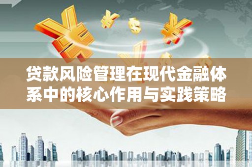 八德贷款风险管理在现代金融体系中的核心作用与实践策略