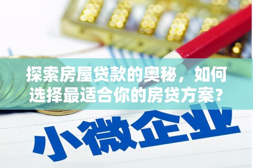 八德探索房屋贷款的奥秘，如何选择最适合你的房贷方案？