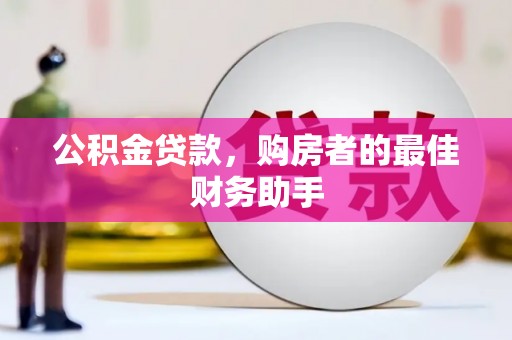 八德公积金贷款，购房者的最佳财务助手