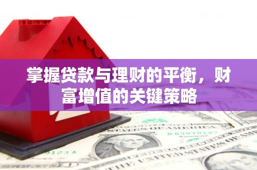 八德掌握贷款与理财的平衡，财富增值的关键策略