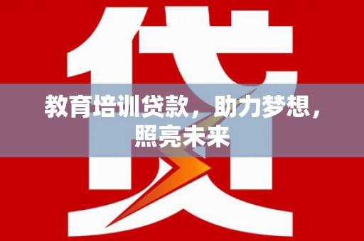 八德教育培训贷款，助力梦想，照亮未来