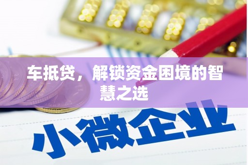 八德车抵贷，解锁资金困境的智慧之选
