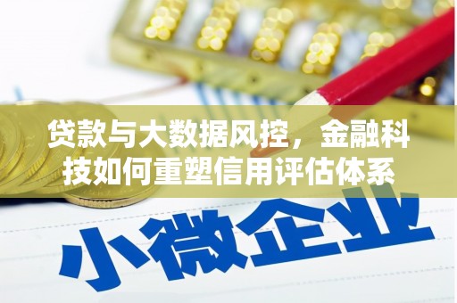 八德贷款与大数据风控，金融科技如何重塑信用评估体系