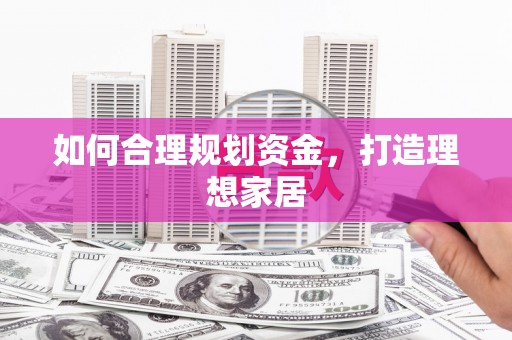 八德如何合理规划资金，打造理想家居