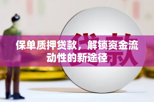 八德保单质押贷款，解锁资金流动性的新途径