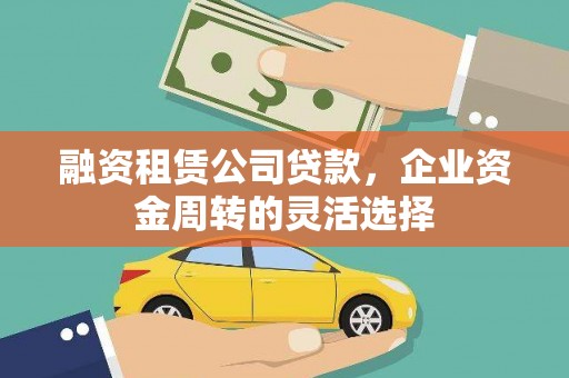 八德融资租赁公司贷款，企业资金周转的灵活选择