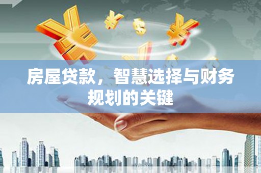 八德房屋贷款，智慧选择与财务规划的关键