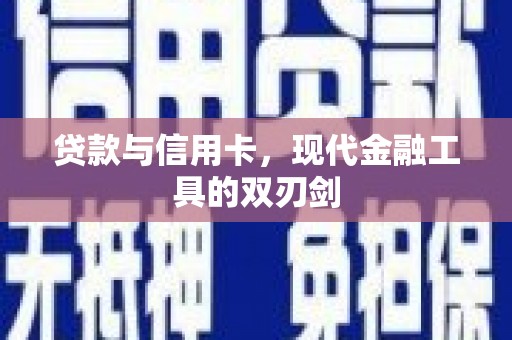 八德贷款与信用卡，现代金融工具的双刃剑
