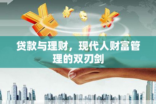 八德贷款与理财，现代人财富管理的双刃剑