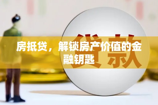 八德房抵贷，解锁房产价值的金融钥匙