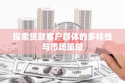 八德探索贷款客户群体的多样性与市场策略