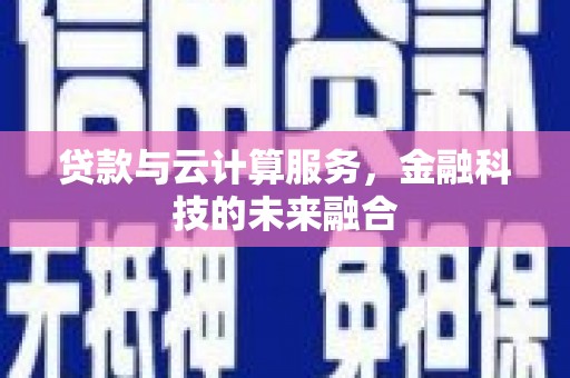 八德贷款与云计算服务，金融科技的未来融合