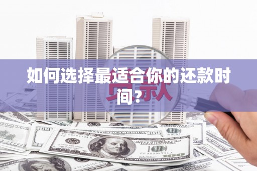 八德如何选择最适合你的还款时间？