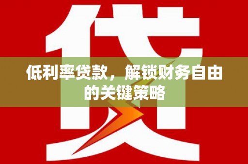 八德低利率贷款，解锁财务自由的关键策略