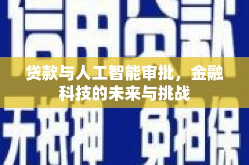 八德贷款与人工智能审批，金融科技的未来与挑战
