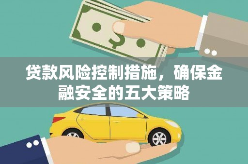 八德贷款风险控制措施，确保金融安全的五大策略
