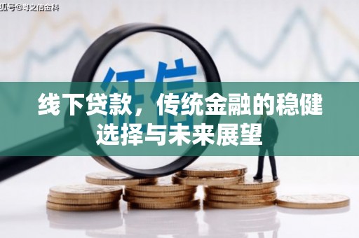 八德线下贷款，传统金融的稳健选择与未来展望