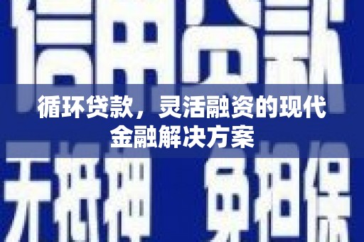 八德循环贷款，灵活融资的现代金融解决方案