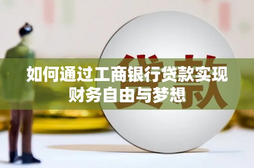 八德如何通过工商银行贷款实现财务自由与梦想