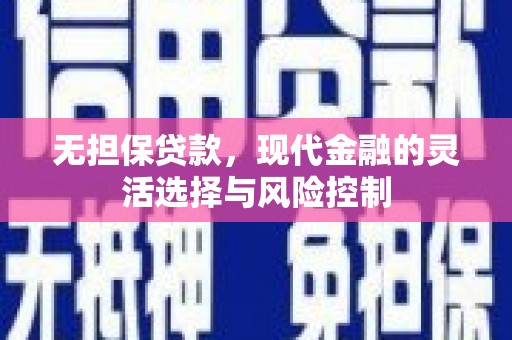 八德无担保贷款，现代金融的灵活选择与风险控制